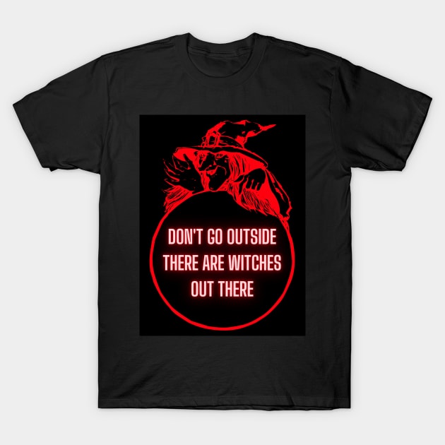 Don't Go Outside There Are Witches Out There T-Shirt by The Artist